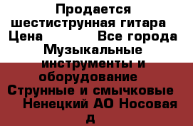 Продается шестиструнная гитара › Цена ­ 1 000 - Все города Музыкальные инструменты и оборудование » Струнные и смычковые   . Ненецкий АО,Носовая д.